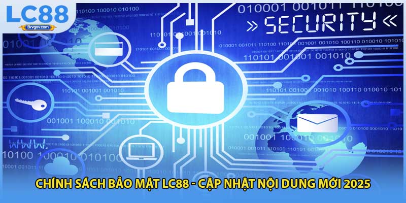 Chính Sách Bảo Mật LC88 - Cập Nhật Nội Dung Mới 2025