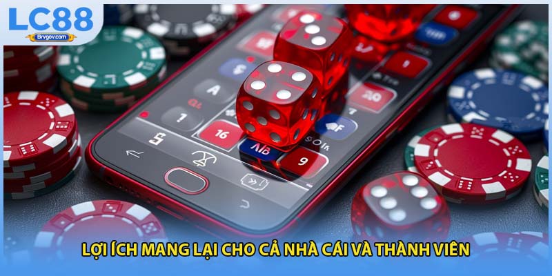 Lợi ích mang lại cho cả nhà cái và thành viên