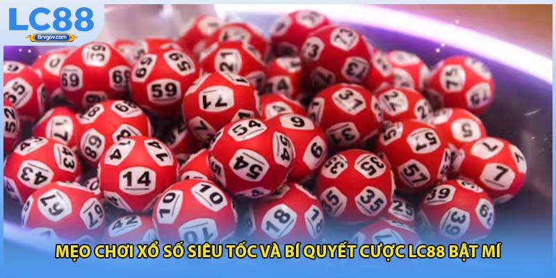 Mẹo Chơi Xổ Số Siêu Tốc Và Bí Quyết Cược LC88 Bật Mí