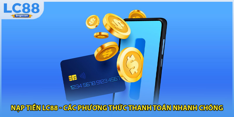 Nạp Tiền LC88 - Các Phương Thức Thanh Toán Nhanh Chóng