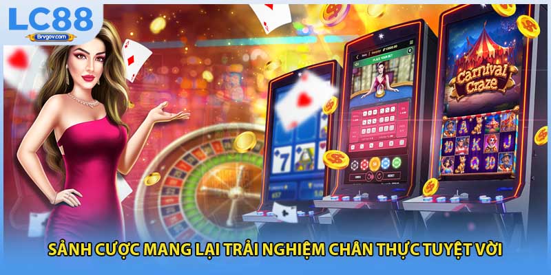 Sảnh cược mang lại trải nghiệm chân thực tuyệt vời 