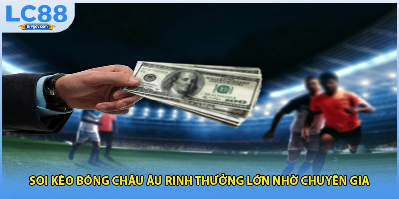 Soi Kèo Bóng Châu Âu Rinh Thưởng Lớn Nhờ Chuyên Gia